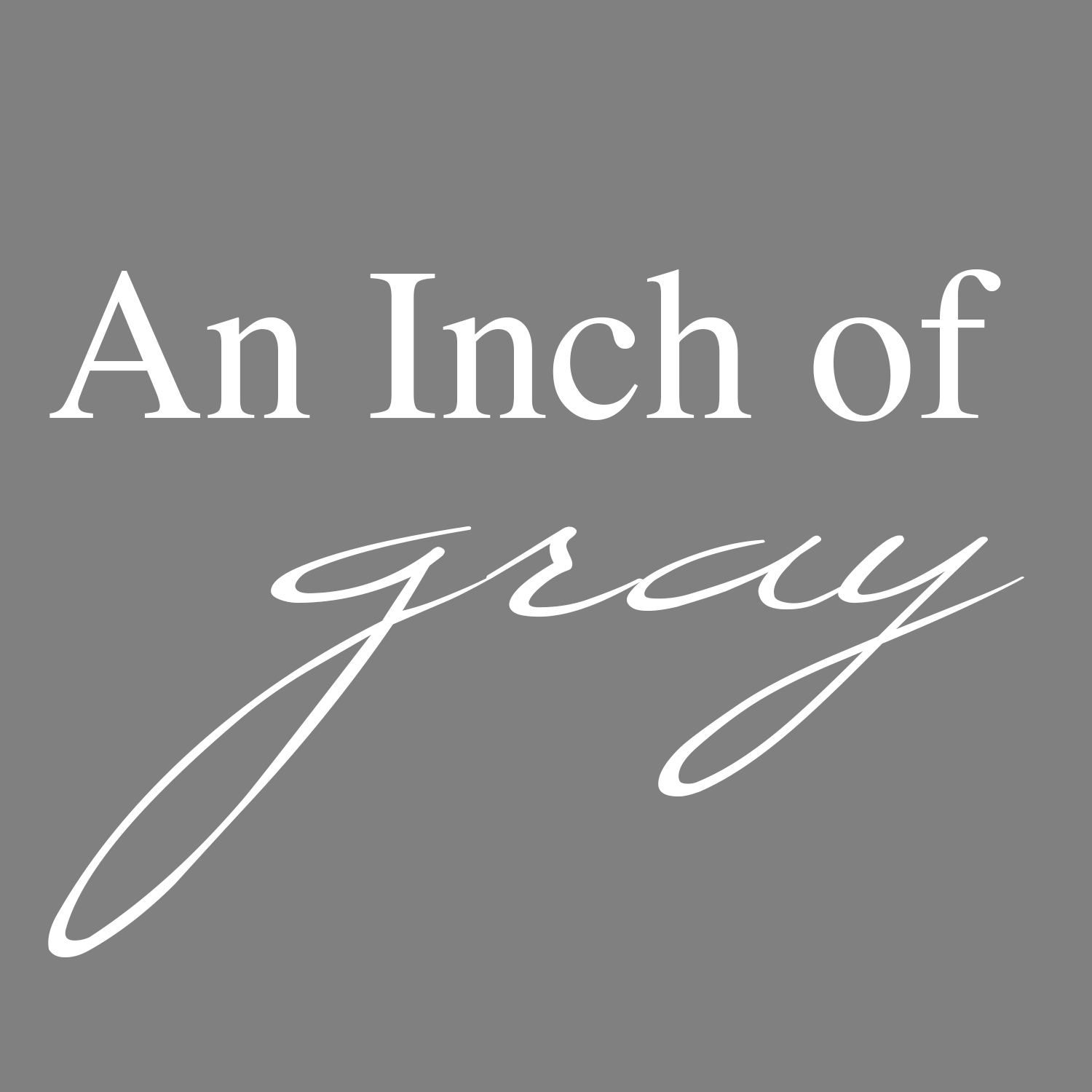 An Inch of Gray